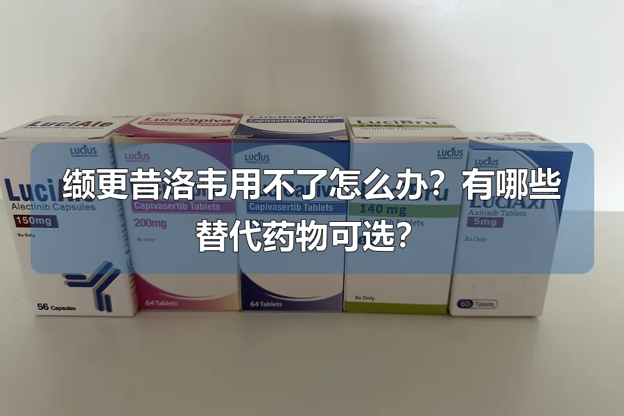 缬更昔洛韦用不了怎么办？有哪些替代药物可选？